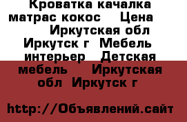 Кроватка-качалка матрас кокос. › Цена ­ 3 000 - Иркутская обл., Иркутск г. Мебель, интерьер » Детская мебель   . Иркутская обл.,Иркутск г.